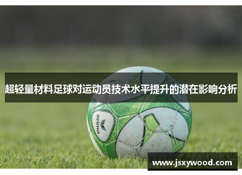 超轻量材料足球对运动员技术水平提升的潜在影响分析